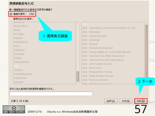 1. 選擇美式鍵盤




                                             2. 下一步




2009/12/16    Ubuntu v.s. Windows由自由軟體重新出發   57
 