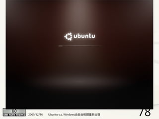 2009/12/16   Ubuntu v.s. Windows由自由軟體重新出發   78
 