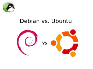 Debian vs. Ubuntu
 