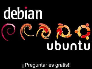 ¡¡Preguntar es gratis!!
 