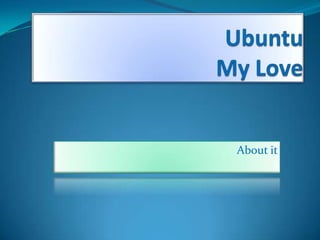 UbuntuMy Love About it 
