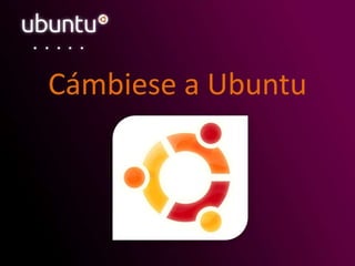 Cámbiese a Ubuntu
 
