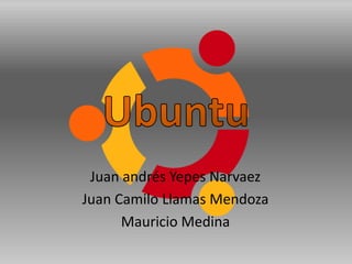 Ubuntu Juan andrésYepes Narvaez Juan Camilo Llamas Mendoza Mauricio Medina 