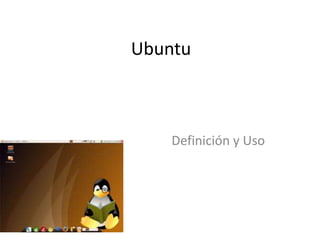 Ubuntu,[object Object],Definición y Uso,[object Object]