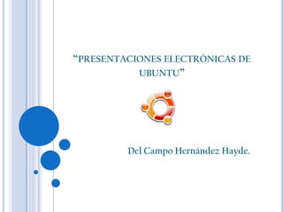 “presentaciones electrónicas de ubuntu” Del Campo Hernández Hayde. 