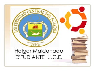 Holger Maldonado
ESTUDIANTE U.C.E.
 