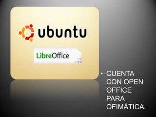 • CUENTA
CON OPEN
OFFICE
PARA
OFIMÁTICA.