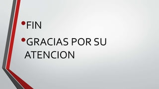 •FIN 
•GRACIAS POR SU 
ATENCION 
