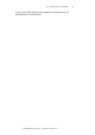 3.4 competences internes 21
il faut un gros effort ﬁnancière pour supporter un long processus de
développement et d’amélioration.
[ 24 septembre 2014 at 19:03 – classicthesis version 1.0 ]
 