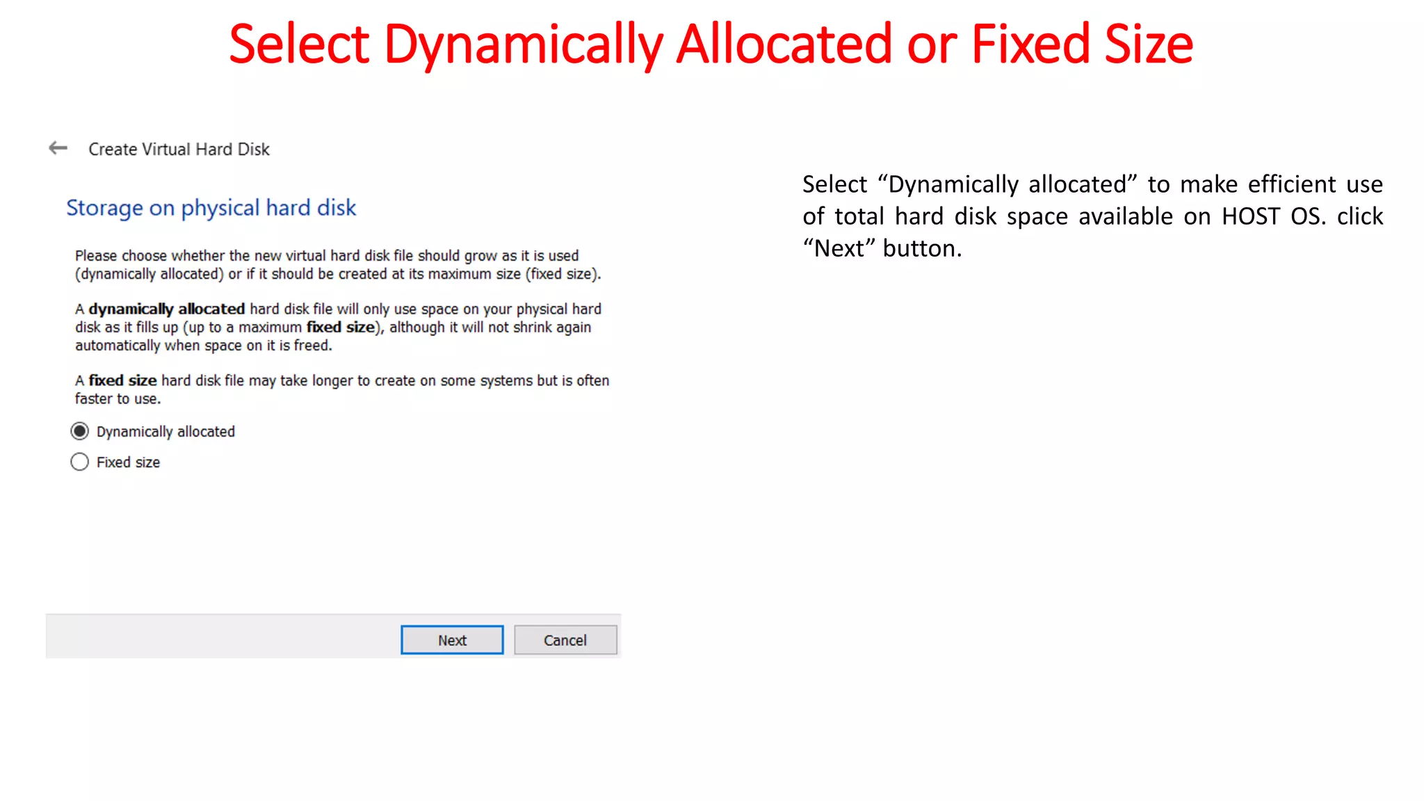 Select Dynamically Allocated or Fixed Size
Select “Dynamically allocated” to make efficient use
of total hard disk space available on HOST OS. click
“Next” button.
 