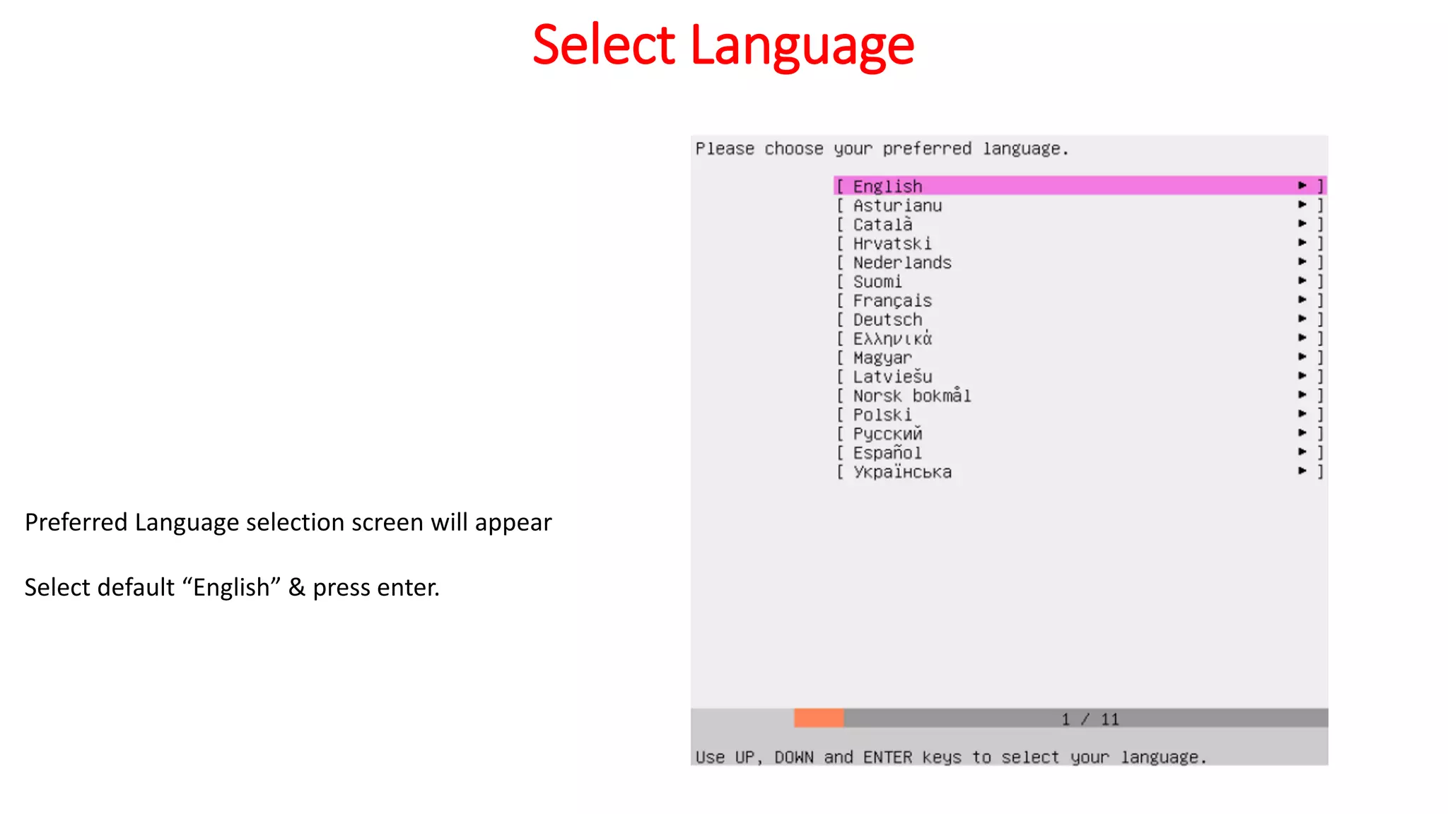 Select Language
Preferred Language selection screen will appear
Select default “English” & press enter.
 