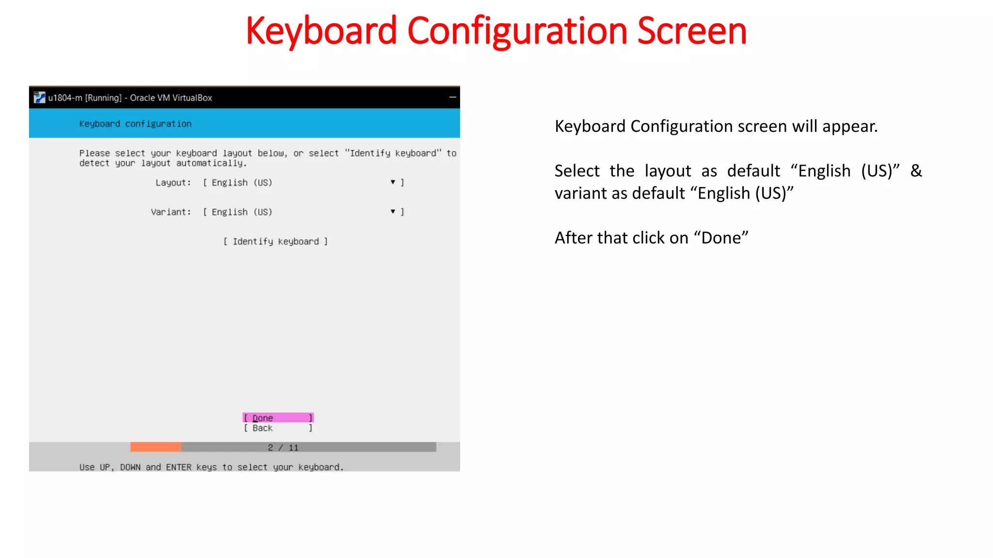Keyboard Configuration Screen
Keyboard Configuration screen will appear.
Select the layout as default “English (US)” &
variant as default “English (US)”
After that click on “Done”
 