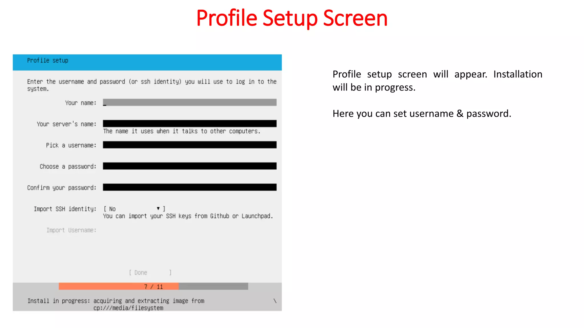 Profile Setup Screen
Profile setup screen will appear. Installation
will be in progress.
Here you can set username & password.
 