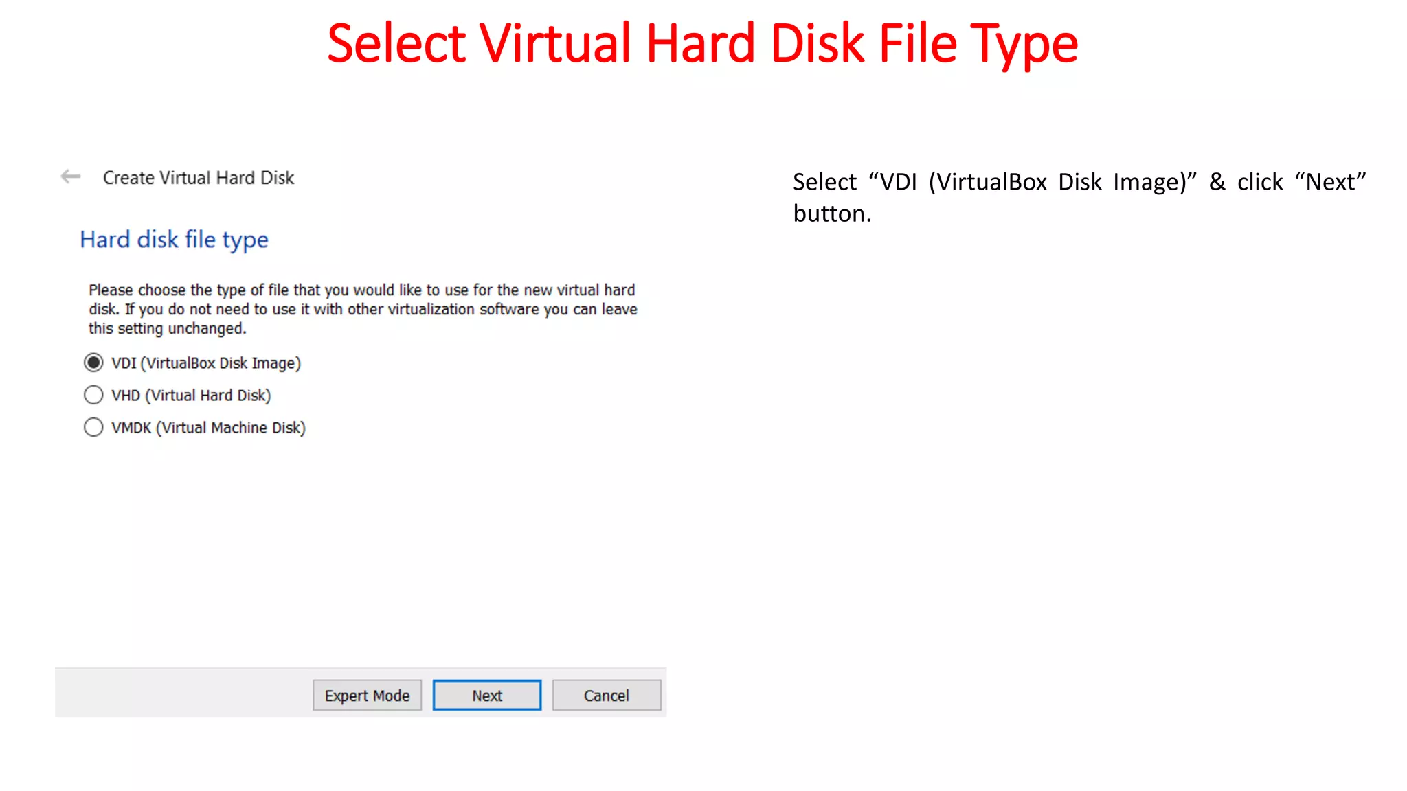 Select Virtual Hard Disk File Type
Select “VDI (VirtualBox Disk Image)” & click “Next”
button.
 