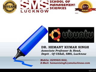 DR. HEMANT KUMAR SINGH
Associate Professor & Head,
Deptt . Of CS&E, SMS, Lucknow
Mobile: 8299681662,
E-Mail: hemantsingh@smslucknow.com
 