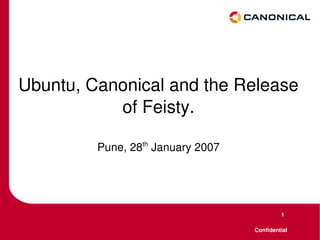 Ubuntu, Canonical and the Release of Feisty. Pune, 28 th  January 2007 