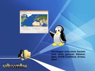 Hurrengoa ordu-zona hautatu zure zona gainean klikatuz; gero  hiririk hurbilena. Erreza, ezta?  