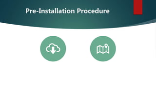 Pre-Installation Procedure
DOWNLOAD THE ISO CREATE A BOOTABLE
MEDIUM
 