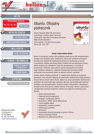 Ubuntu. Oficjalny
                           podrêcznik
                           Autorzy: Benjamin Mako Hill, Jono Bacon,
                           Corey Burger, Jonathan Jesse, Ivan Krstiæ
                           T³umaczenie: Adam B¹k, Przemys³aw Szeremiota
                           ISBN: 978-83-246-0846-1
                           Tytu³ orygina³u: The Official Ubuntu Book
                           Format: B5, stron: 424



                                                       Poznaj i zrozum fenomen Ubuntu
                           Ubuntu to dystrybucja Linuksa, która przebojem wdar³a siê na rynki oprogramowania,
                           zyskuj¹c coraz liczniejsze grono zwolenników. Ubuntu jest systemem operacyjnym
                           przeznaczonym g³ównie dla u¿ytkowników domowych, zbudowanym w oparciu
                           o sprawdzon¹ i stabiln¹ dystrybucjê Debian. Podobnie jak inne dystrybucje Linuksa,
                           Ubuntu dostêpny jest nieodp³atnie. Zosta³ tak zaprojektowany, ¿e pozwala na
                           uruchomienie i efektywne wykorzystanie systemu bezpoœrednio po instalacji.
                           Dziêki mo¿liwoœci wspó³pracy z pakietami instalacyjnymi dystrybucji Debian
                           u¿ytkownik mo¿e dostosowaæ system do w³asnych potrzeb i upodobañ.
                           Ksi¹¿ka „Ubuntu. Oficjalny podrêcznik” to napisany przez twórców tej dystrybucji
                           przewodnik, który pozwoli Ci do³¹czyæ do spo³ecznoœci u¿ytkowników oprogramowania.
                           Podczas lektury poznasz historiê Ubuntu, dowiesz siê, jak go zainstalowaæ, skonfigurowaæ,
                           uruchomiæ i jak wykorzystaæ jego mo¿liwoœci. Nauczysz siê administrowaæ systemem,
                           instalowaæ nowe oprogramowanie, zarz¹dzaæ kontami u¿ytkowników i zabezpieczaæ
                           komputer przed utrat¹ danych i atakami hakerów. Przeczytasz równie¿ o przyczynach
                           i rozwi¹zaniach typowych problemów z Ubuntu oraz graficznym œrodowisku pracy
                           Kubuntu.
                               • Historia dystrybucji Buntu
                               • Pobieranie wersji instalacyjnych
                               • Instalacja i konfiguracja systemu
                               • Korzystanie z WWW i poczty elektronicznej
                               • Zmiana wygl¹du pulpitu
                               • Instalowanie i usuwanie pakietów
                               • Administracja systemem
Wydawnictwo Helion             • Drukowanie
ul. Koœciuszki 1c              • Uruchamianie serwera sieciowego w oparciu o Ubuntu
44-100 Gliwice                 • Praca w œrodowisku Kubuntu
tel. 032 230 98 63             • Wspó³praca ze spo³ecznoœci¹ Ubuntu
e-mail: helion@helion.pl
 