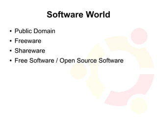 Software World
●   Public Domain
●   Freeware
●   Shareware
●   Free Software / Open Source Software
 