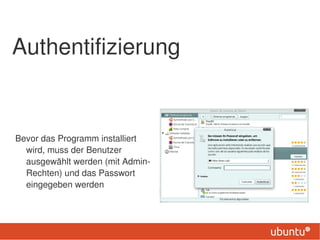 Authentifizierung


Bevor das Programm installiert
  wird, muss der Benutzer
  ausgewählt werden (mit Admin-
  Rechten) und das Passwort
  eingegeben werden
 
