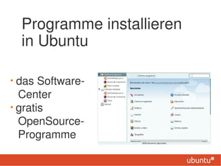 Programme installieren
 in Ubuntu

das Software-
Center
gratis
OpenSource-
Programme
 
