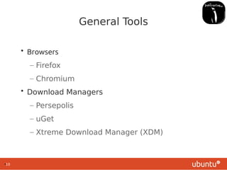 ●
10
General Tools
• Browsers
– Firefox
– Chromium
• Download Managers
– Persepolis
– uGet
– Xtreme Download Manager (XDM)
 