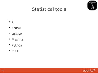 ●
14
Statistical tools
• R
• KNIME
• Octave
• Maxima
• Python
• PSPP
 