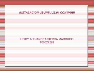 INSTALACION UBUNTU 12.04 CON WUBI




HEIDY ALEJANDRA SIERRA MARRUGO
            T00027288
 
