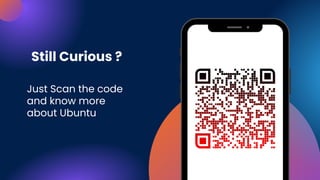 Still Curious ?
Just Scan the code
and know more
about Ubuntu
 