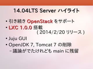14.04LTS Server ϥ饤
A OpenStack 򥵥ݩ`

LXC 1.0.0 d
( 2014/2/20 ` )

Juju GUI

OpenJDK 7, Tomcat 7 
C hՓǤɤ main ˲


 
