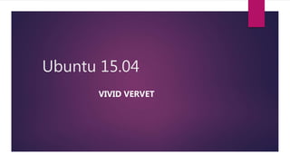 Ubuntu 15.04
VIVID VERVET
 
