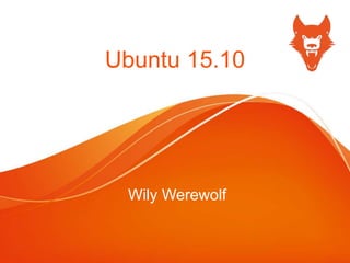 Ubuntu 15.10
Wily Werewolf
 