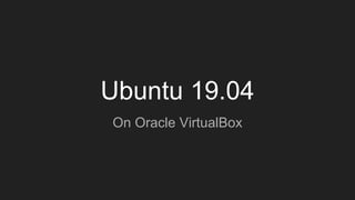 Ubuntu 19.04
On Oracle VirtualBox
 
