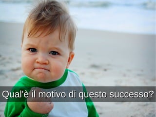 QQuuaall''èè iill mmoottiivvoo ddii qquueessttoo ssuucccceessssoo?? 
 