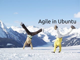 Agile in Ubuntu 
 