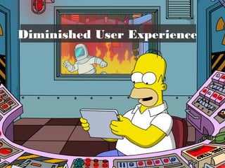 Diminished User Experience 
 