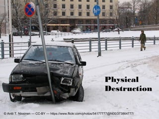 Physical 
Destruction 
© Antti T. Nissinen — CC-BY — https://www.flickr.com/photos/54177777@N00/373864777/ 
 