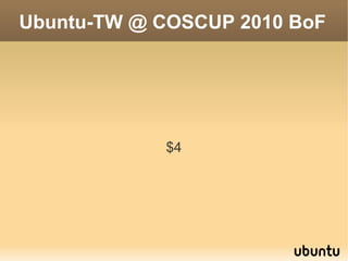 Ubuntu-TW @ COSCUP 2010 BoF




            $4
 