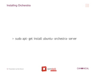 Installing Orcherstra




         > sudo apt- get install ubuntu- orchestra- server




12 Presentation by Nick Barcet
 