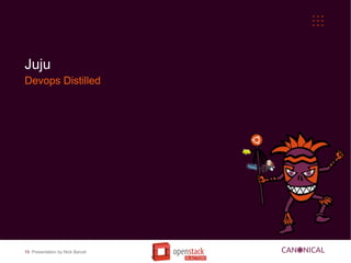 Juju
Devops Distilled




19 Presentation by Nick Barcet
 