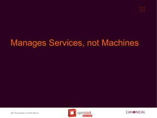 Manages Services, not Machines




24 Presentation by Nick Barcet
 