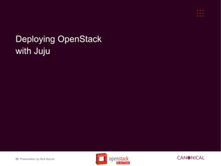 Deploying OpenStack
with Juju




39 Presentation by Nick Barcet
 