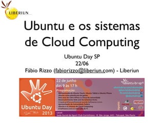 Ubuntu e os sistemas
de Cloud Computing
Ubuntu Day SP
22/06
Fábio Rizzo (fabiorizzo@liberiun.com) - Liberiun
 