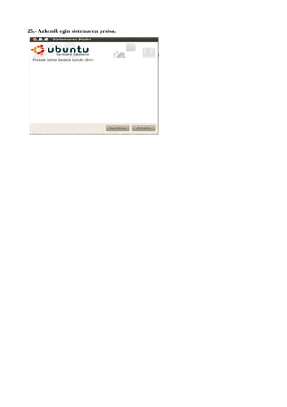 25.- Azkenik egin sistemaren proba.
 