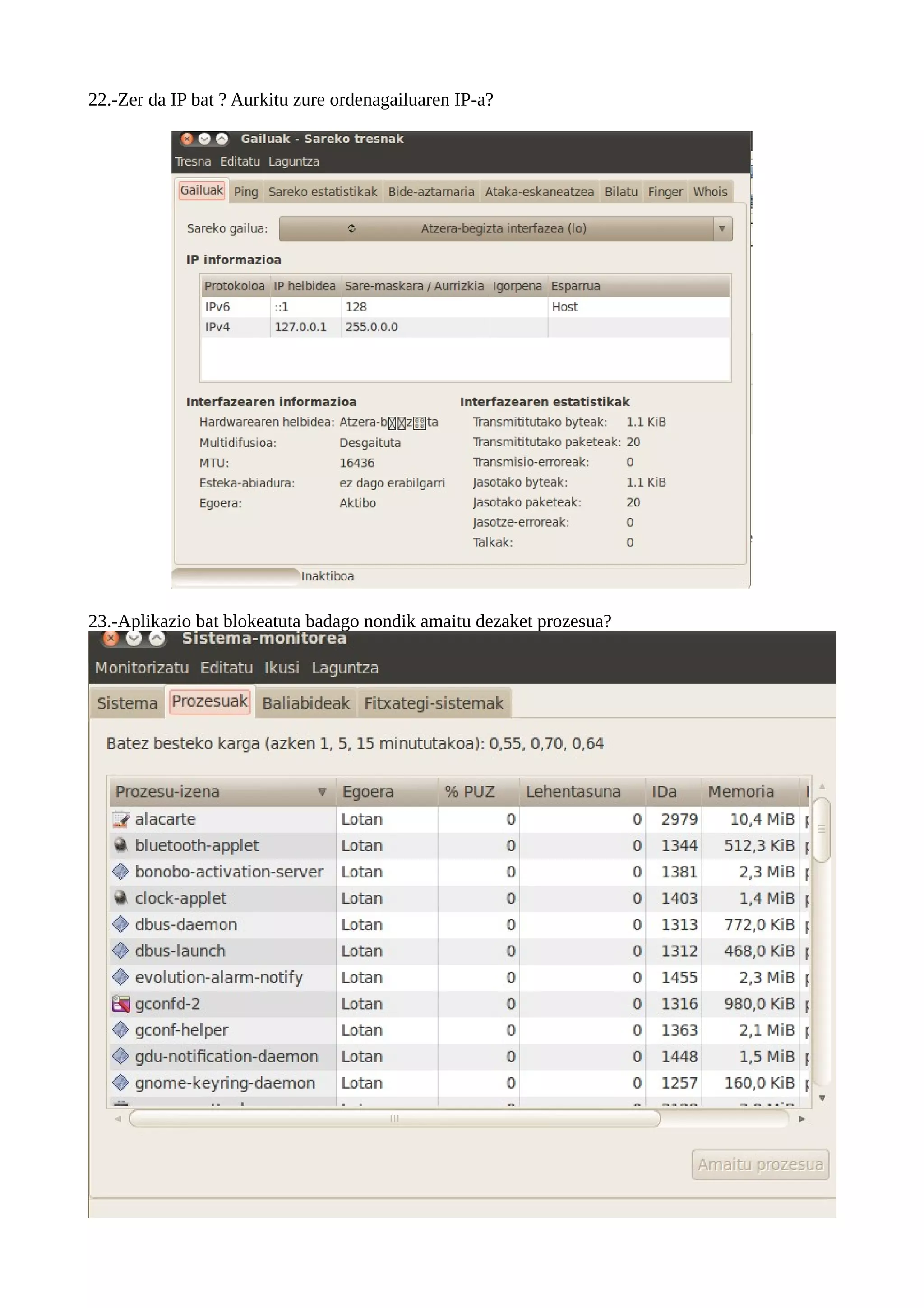 22.-Zer da IP bat ? Aurkitu zure ordenagailuaren IP-a?




23.-Aplikazio bat blokeatuta badago nondik amaitu dezaket prozesua?
 
