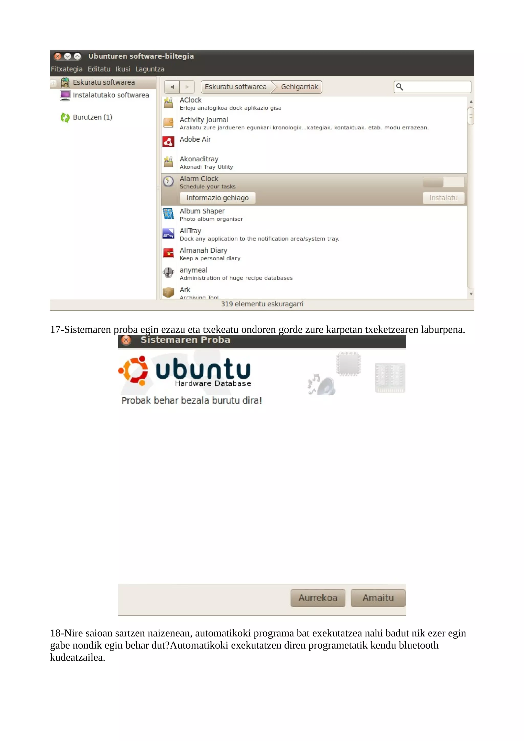 17-Sistemaren proba egin ezazu eta txekeatu ondoren gorde zure karpetan txeketzearen laburpena.




18-Nire saioan sartzen naizenean, automatikoki programa bat exekutatzea nahi badut nik ezer egin
gabe nondik egin behar dut?Automatikoki exekutatzen diren programetatik kendu bluetooth
kudeatzailea.
 