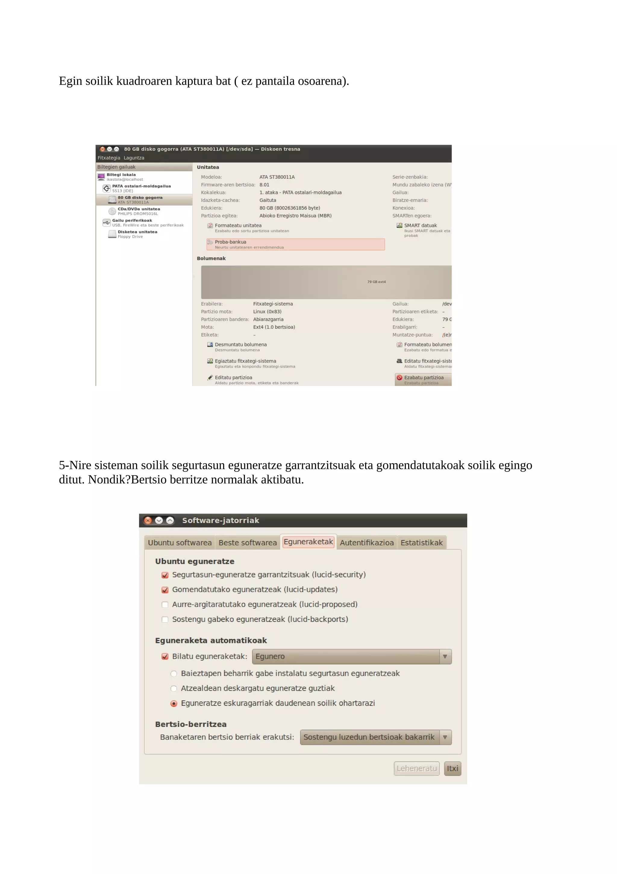 Egin soilik kuadroaren kaptura bat ( ez pantaila osoarena).




5-Nire sisteman soilik segurtasun eguneratze garrantzitsuak eta gomendatutakoak soilik egingo
ditut. Nondik?Bertsio berritze normalak aktibatu.
 