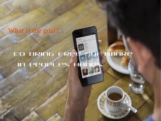 What is the goal?
To bring Free Software
in peoples hands
2
 