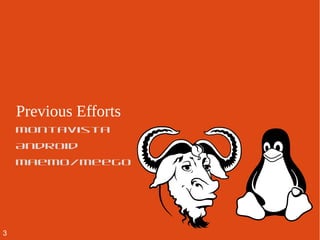 Previous Efforts
Montavista
Android
Maemo/Meego
3
 